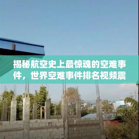 揭秘航空史上最惊魂的空难事件，世界空难事件排名视频震撼呈现！