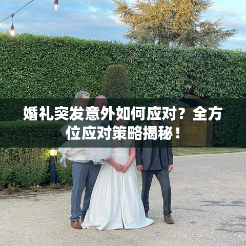 婚礼突发意外如何应对？全方位应对策略揭秘！