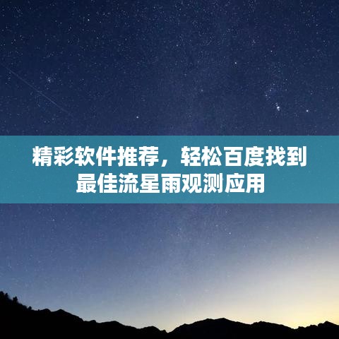 精彩软件推荐，轻松百度找到最佳流星雨观测应用