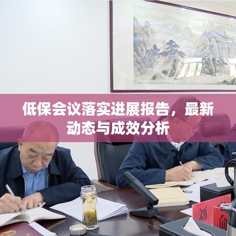 低保会议落实进展报告，最新动态与成效分析