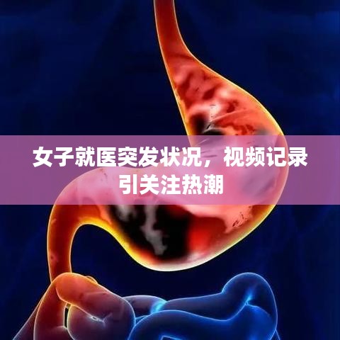 女子就医突发状况，视频记录引关注热潮