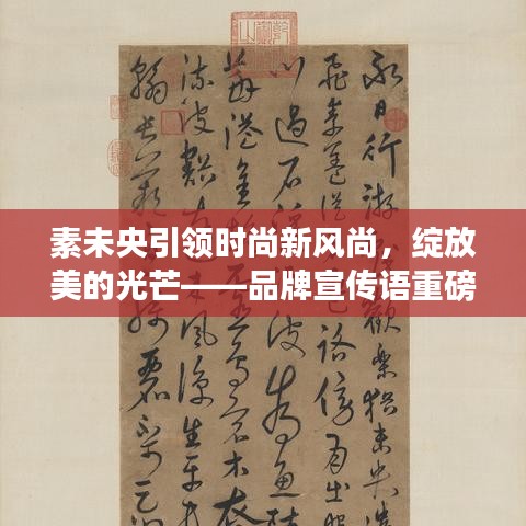 素未央引领时尚新风尚，绽放美的光芒——品牌宣传语重磅发布