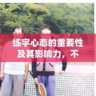 练字心态的重要性及其影响力，不可忽视！