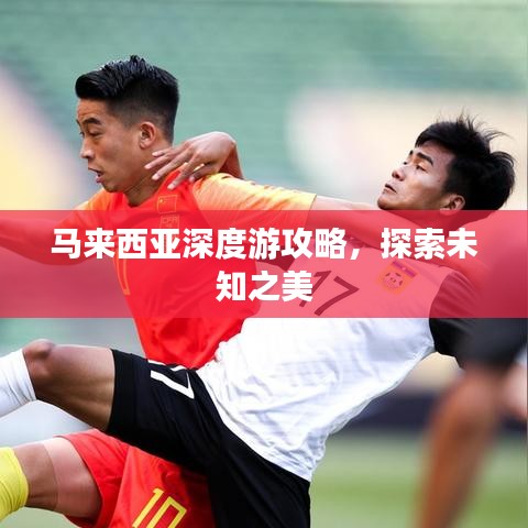 马来西亚深度游攻略，探索未知之美