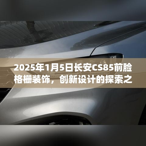 长安CS85前脸格栅创新设计探索之旅，2025年展望