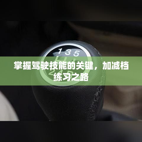 掌握驾驶技能的关键，加减档练习之路