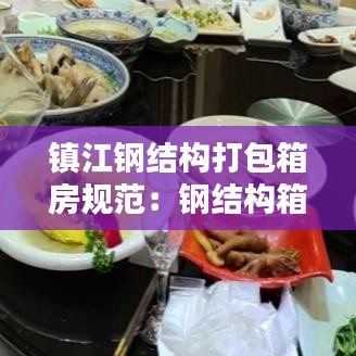 镇江钢结构打包箱房规范：钢结构箱制作流程 