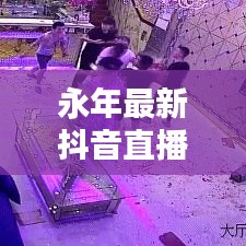 永年最新抖音直播消息今日速递
