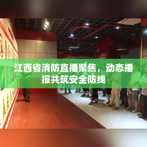 江西省消防直播聚焦，动态播报共筑安全防线