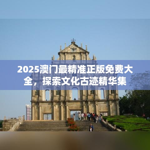 2025澳门最精准正版免费大全，探索文化古迹精华集
