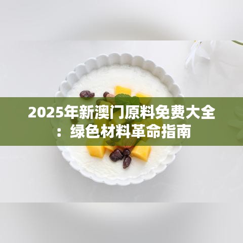 2025年新澳门原料免费大全：绿色材料革命指南