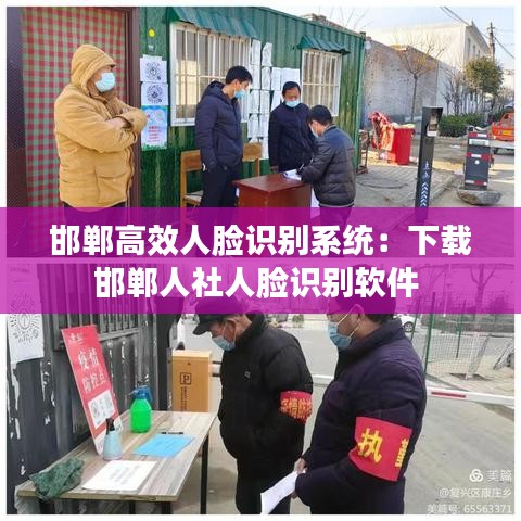 邯郸高效人脸识别系统：下载邯郸人社人脸识别软件 