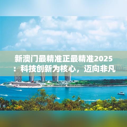 新澳门最精准正最精准2025：科技创新为核心，迈向非凡2025