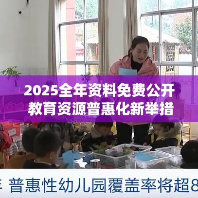 2025全年资料免费公开 教育资源普惠化新举措