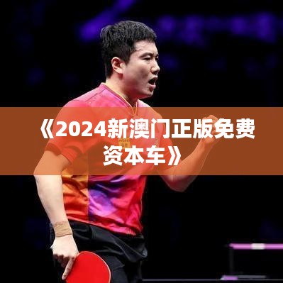 《2024新澳门正版免费资本车》