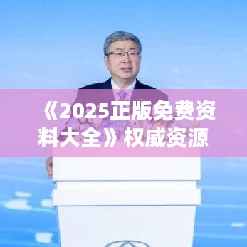 《2025正版免费资料大全》权威资源汇集，科研必备宝盒