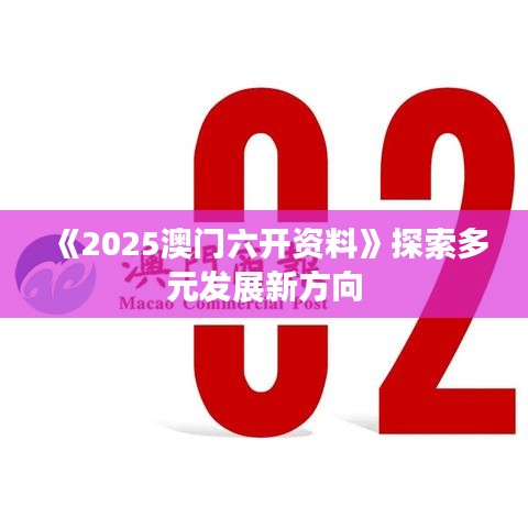 《2025澳门六开资料》探索多元发展新方向