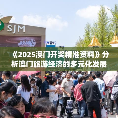 《2025澳门开奖精准资料》分析澳门旅游经济的多元化发展