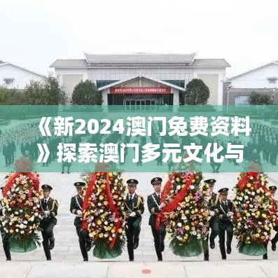 《新2024澳门兔费资料》探索澳门多元文化与魅力