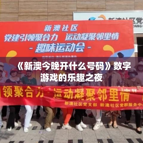 《新澳今晚开什么号码》数字游戏的乐趣之夜
