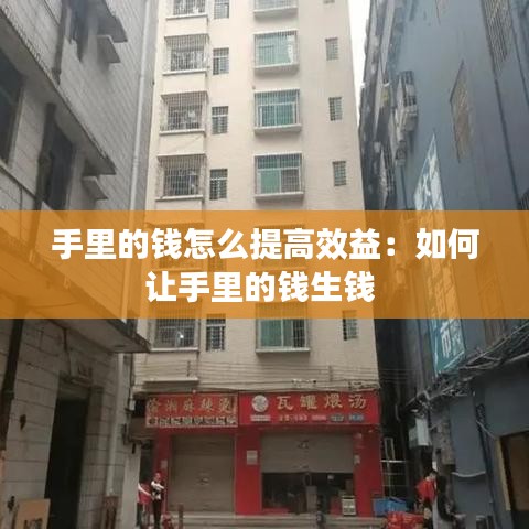 手里的钱怎么提高效益：如何让手里的钱生钱 