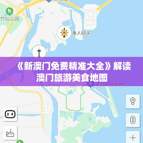 《新澳门免费精准大全》解读澳门旅游美食地图