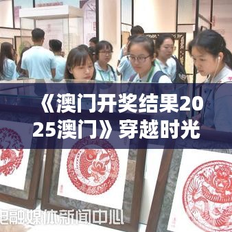 《澳门开奖结果2025澳门》穿越时光：揭秘2025年澳门盛景