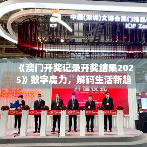 《澳门开奖记录开奖结果2025》数字魔力，解码生活新趋势