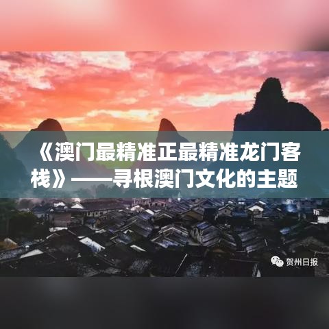 《澳门最精准正最精准龙门客栈》——寻根澳门文化的主题之旅