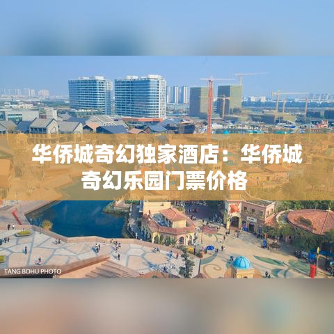 华侨城奇幻独家酒店：华侨城奇幻乐园门票价格 