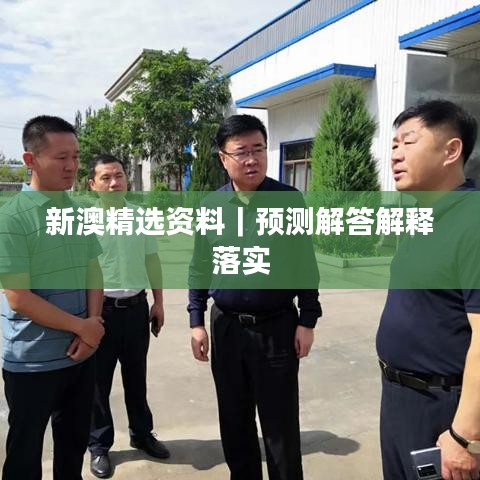 新澳精选资料｜预测解答解释落实