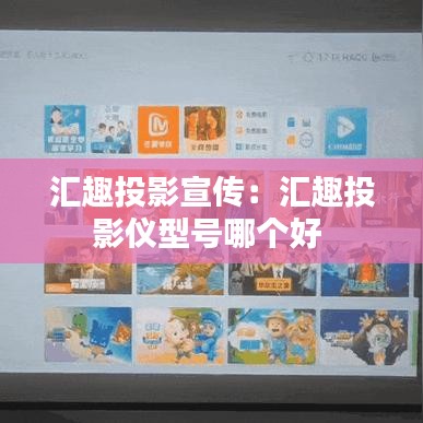 汇趣投影宣传：汇趣投影仪型号哪个好 