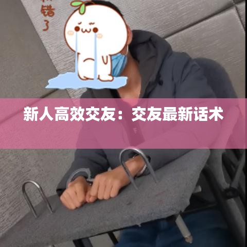 新人高效交友：交友最新话术 