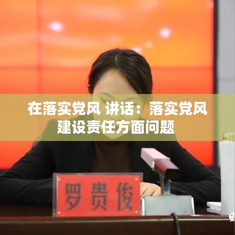 在落实党风 讲话：落实党风建设责任方面问题 