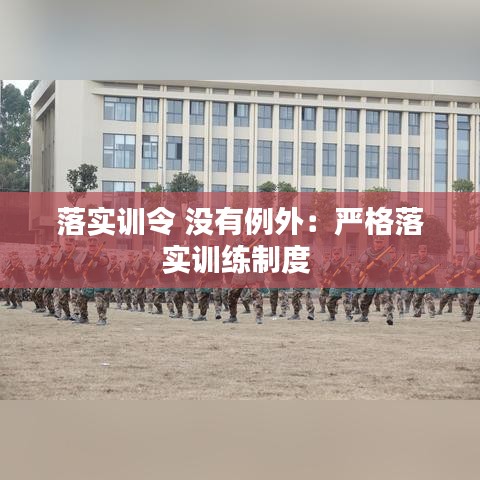 落实训令 没有例外：严格落实训练制度 