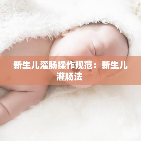 新生儿灌肠操作规范：新生儿灌肠法 