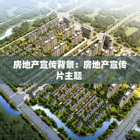 房地产宣传背景：房地产宣传片主题 