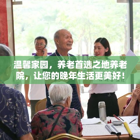 温馨家园，养老首选之地养老院，让您的晚年生活更美好！