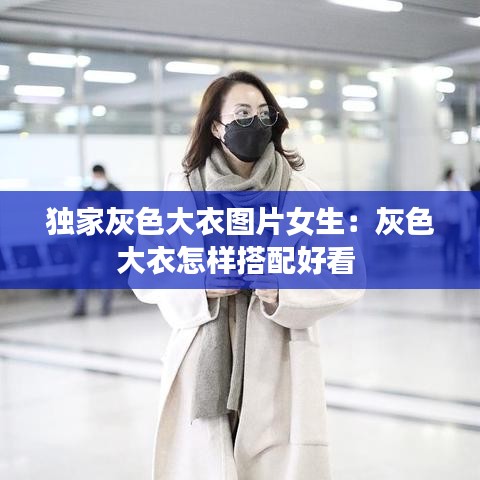 独家灰色大衣图片女生：灰色大衣怎样搭配好看 