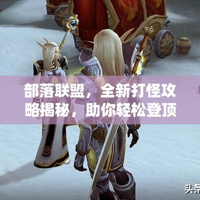 部落联盟，全新打怪攻略揭秘，助你轻松登顶！