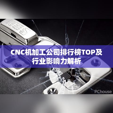 CNC机加工公司排行榜TOP及行业影响力解析