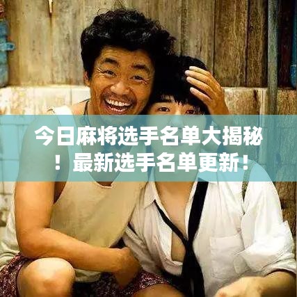 今日麻将选手名单大揭秘！最新选手名单更新！
