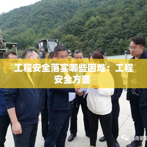 工程安全落实哪些困难：工程安全方面 