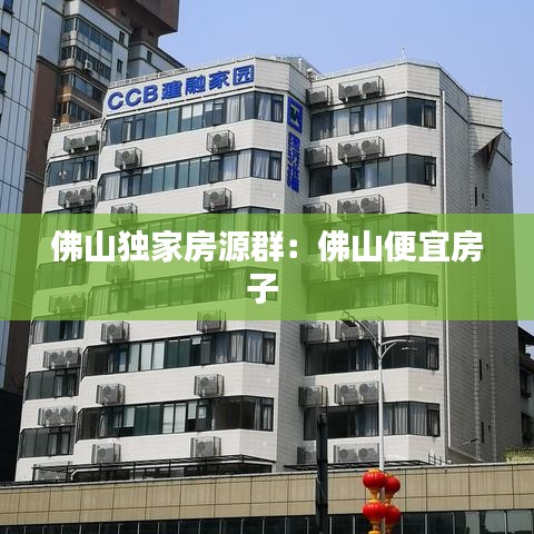 佛山独家房源群：佛山便宜房子 