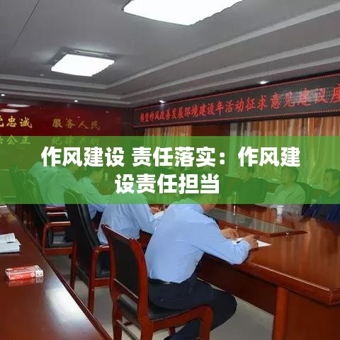 作风建设 责任落实：作风建设责任担当 