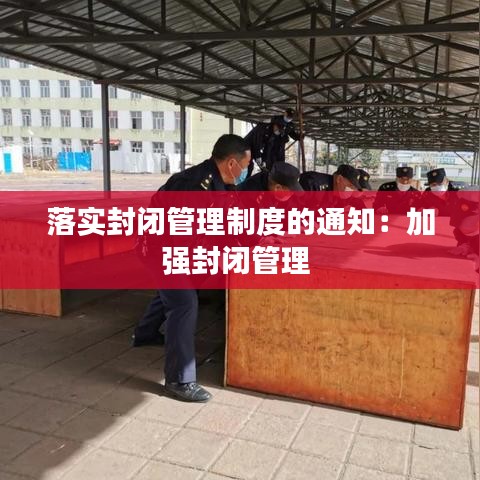 落实封闭管理制度的通知：加强封闭管理 