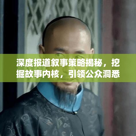 深度报道叙事策略揭秘，挖掘故事内核，引领公众洞悉真相