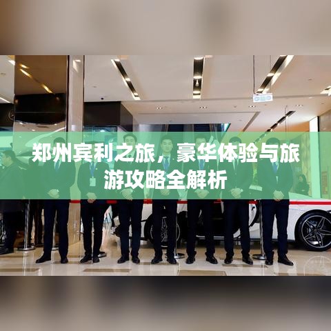 郑州宾利之旅，豪华体验与旅游攻略全解析