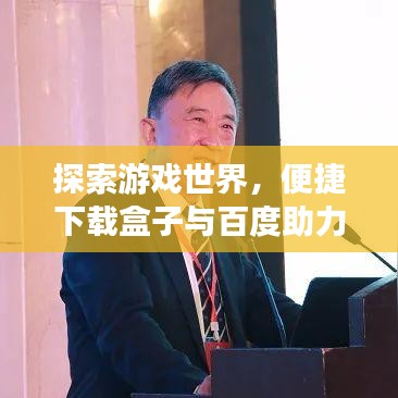 探索游戏世界，便捷下载盒子与百度助力的游戏盛宴