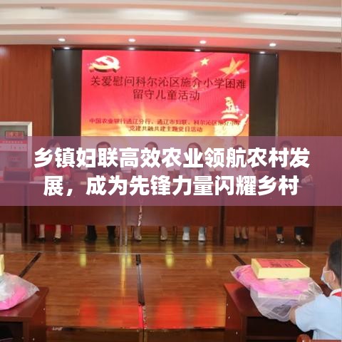 乡镇妇联高效农业领航农村发展，成为先锋力量闪耀乡村